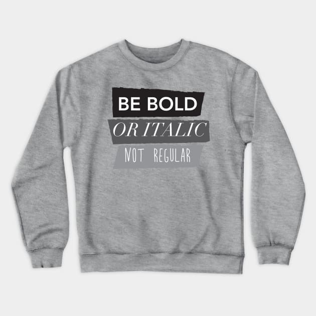 Be Bold Not Regular Crewneck Sweatshirt by thedailysoe